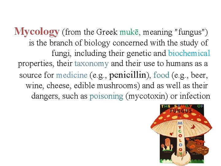 Mycology (from the Greek mukē, meaning "fungus") is the branch of biology concerned with