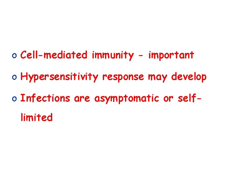 o Cell-mediated immunity - important o Hypersensitivity response may develop o Infections are asymptomatic