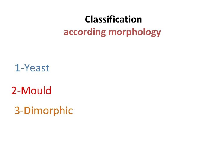 Classification according morphology 1 -Yeast 2 -Mould 3 -Dimorphic 