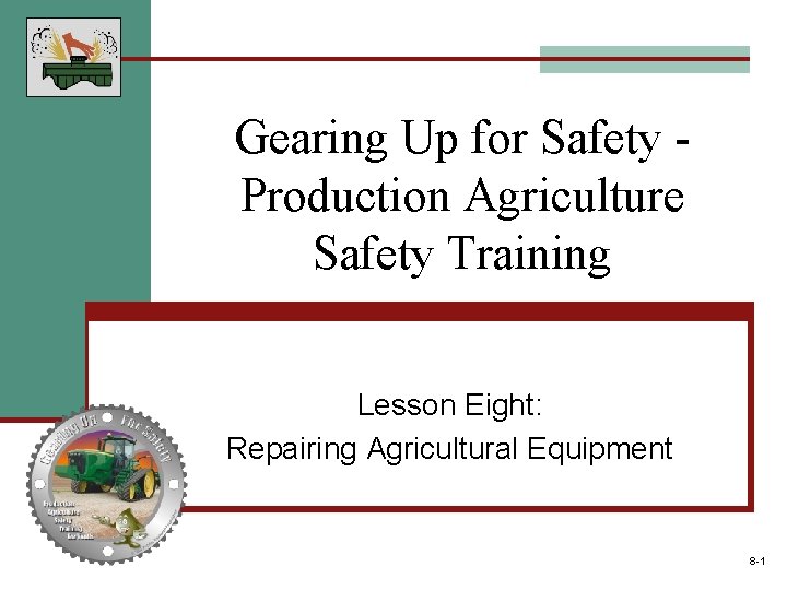 Gearing Up for Safety Production Agriculture Safety Training Lesson Eight: Repairing Agricultural Equipment 8
