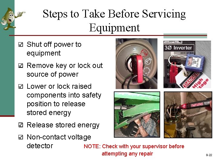 Steps to Take Before Servicing Equipment Shut off power to equipment Remove key or