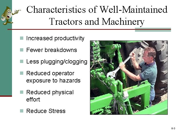 Characteristics of Well-Maintained Tractors and Machinery n Increased productivity n Fewer breakdowns n Less