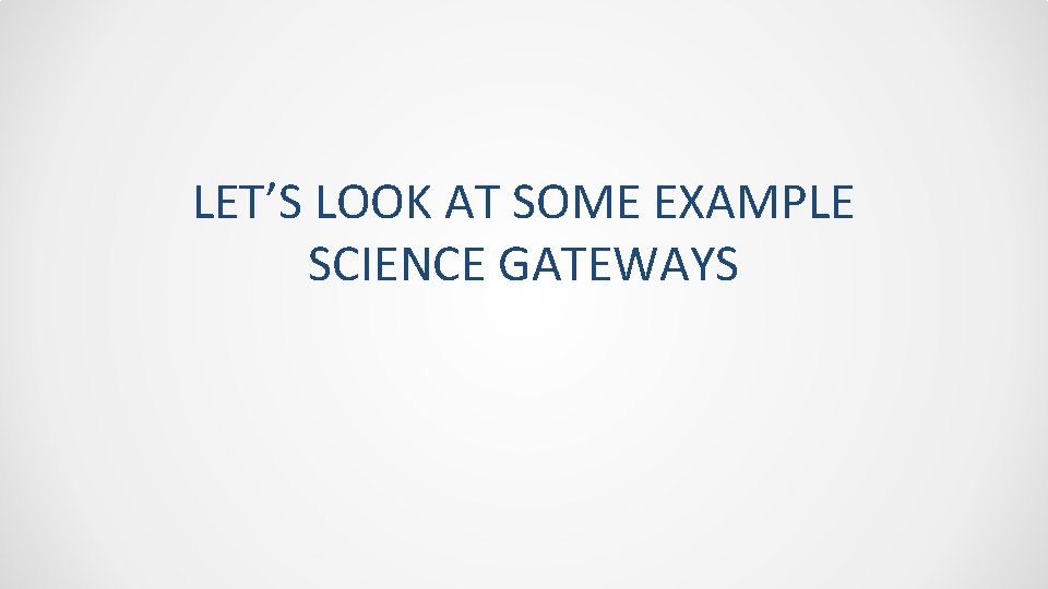 LET’S LOOK AT SOME EXAMPLE SCIENCE GATEWAYS 