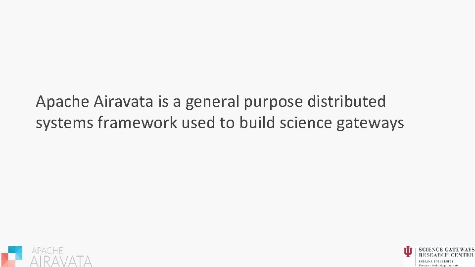 Apache Airavata is a general purpose distributed systems framework used to build science gateways