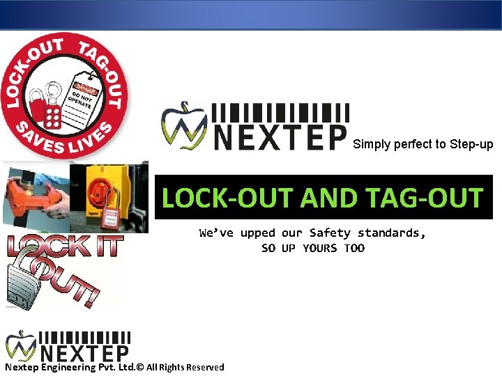 Simply perfect to Step-up LOCK-OUT AND TAG-OUT We’ve upped our Safety standards, SO UP