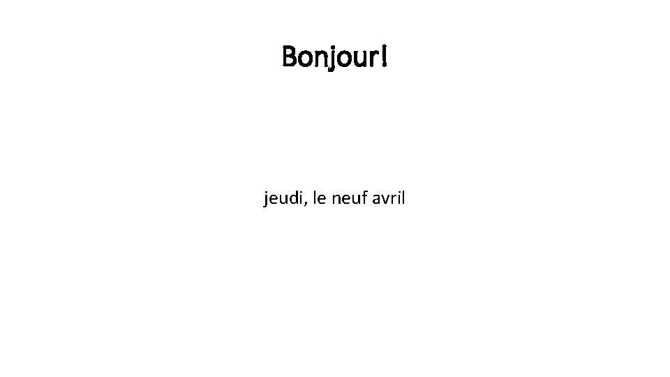 Bonjour! jeudi, le neuf avril 