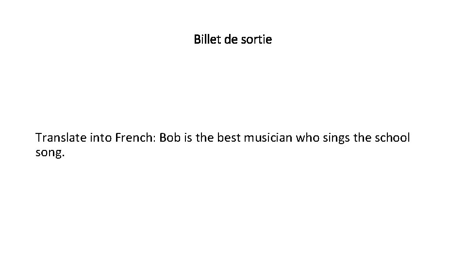Billet de sortie Translate into French: Bob is the best musician who sings the
