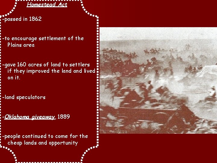 Homestead Act -passed in 1862 -to encourage settlement of the Plains area -gave 160