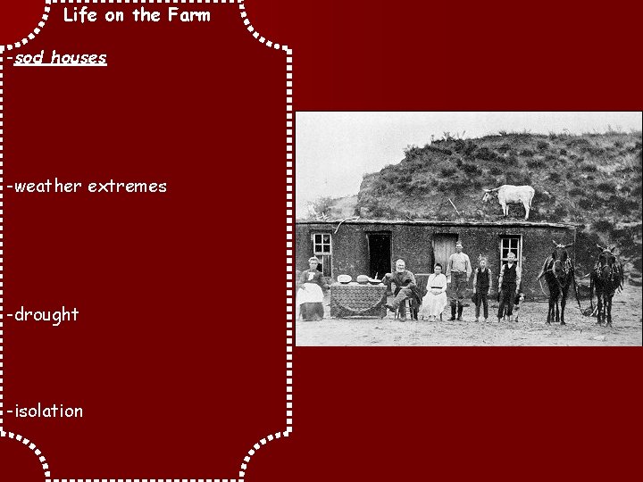 Life on the Farm -sod houses -weather extremes -drought -isolation 