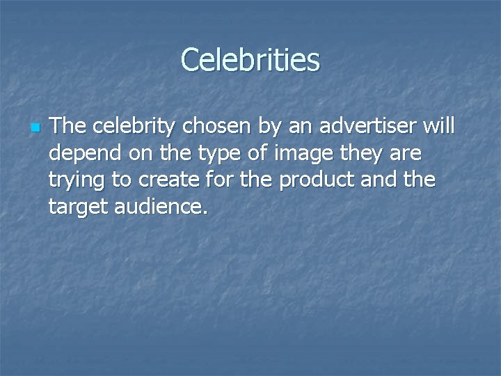 Celebrities n The celebrity chosen by an advertiser will depend on the type of