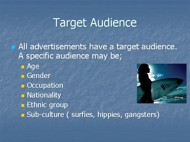 Target Audience n All advertisements have a target audience. A specific audience may be;