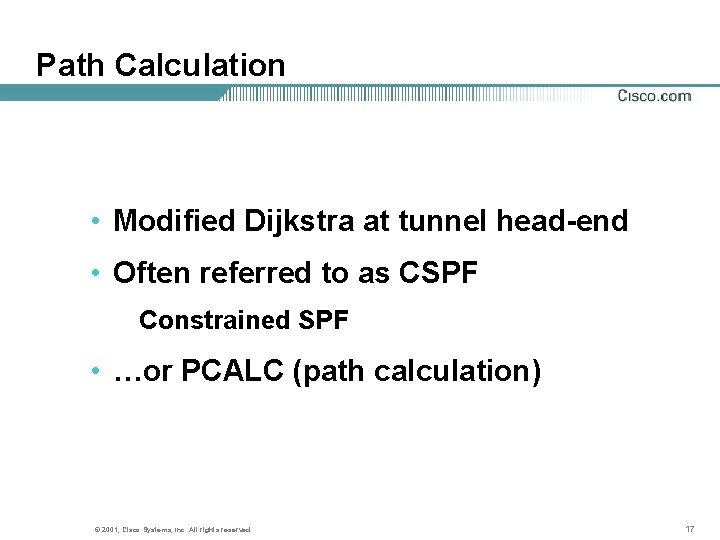 Path Calculation • Modified Dijkstra at tunnel head-end • Often referred to as CSPF