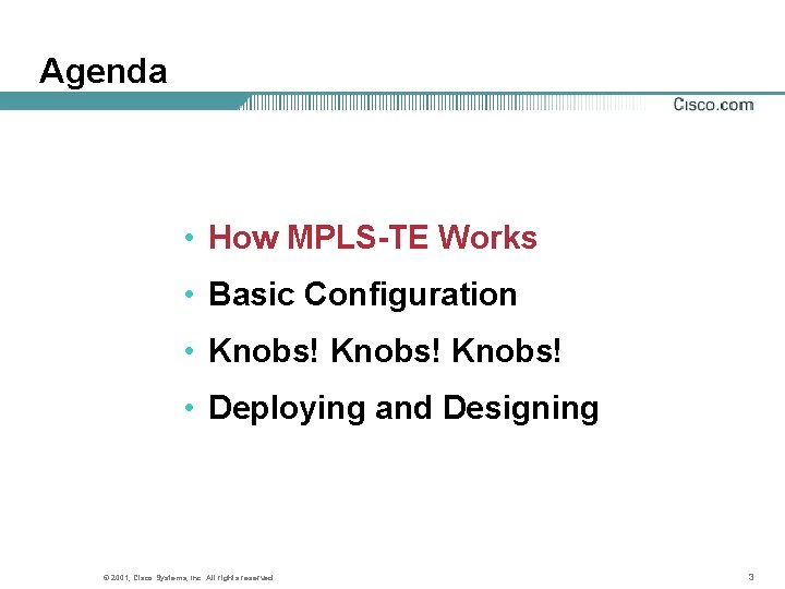 Agenda • How MPLS-TE Works • Basic Configuration • Knobs! • Deploying and Designing