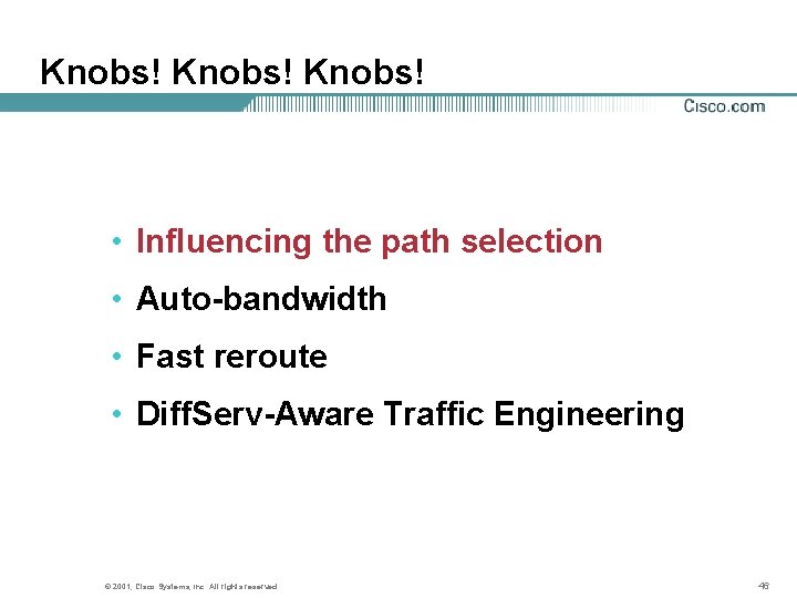 Knobs! • Influencing the path selection • Auto-bandwidth • Fast reroute • Diff. Serv-Aware