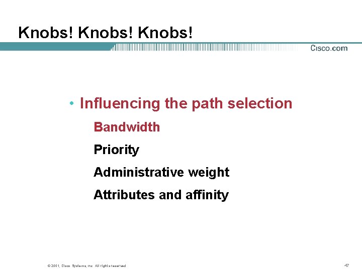 Knobs! • Influencing the path selection Bandwidth Priority Administrative weight Attributes and affinity ©