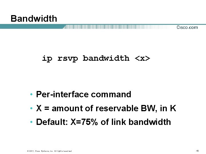 Bandwidth ip rsvp bandwidth <x> • Per-interface command • X = amount of reservable