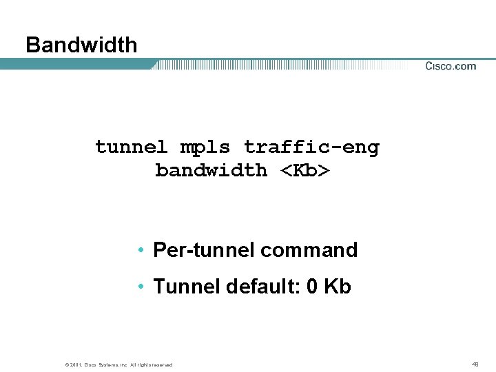 Bandwidth tunnel mpls traffic-eng bandwidth <Kb> • Per-tunnel command • Tunnel default: 0 Kb