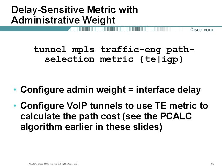 Delay-Sensitive Metric with Administrative Weight tunnel mpls traffic-eng pathselection metric {te|igp} • Configure admin