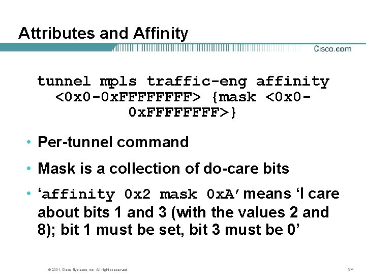 Attributes and Affinity tunnel mpls traffic-eng affinity <0 x 0 -0 x. FFFF> {mask