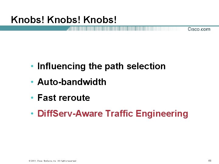 Knobs! • Influencing the path selection • Auto-bandwidth • Fast reroute • Diff. Serv-Aware