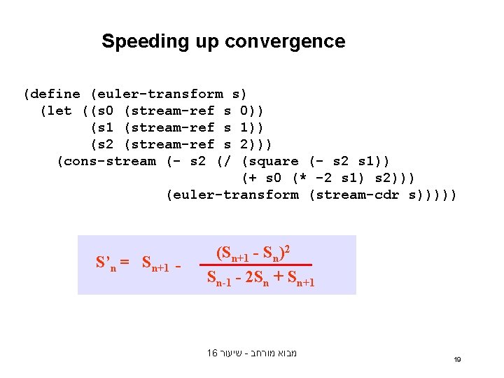 Speeding up convergence (define (euler-transform s) (let ((s 0 (stream-ref s 0)) (s 1