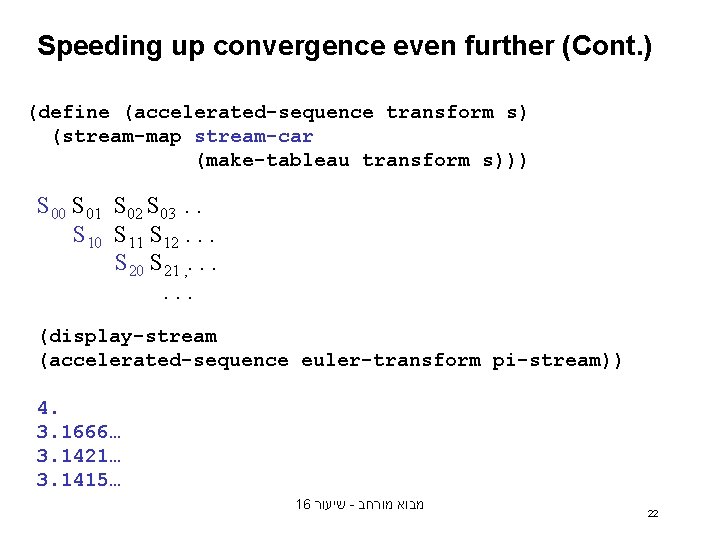 Speeding up convergence even further (Cont. ) (define (accelerated-sequence transform s) (stream-map stream-car (make-tableau