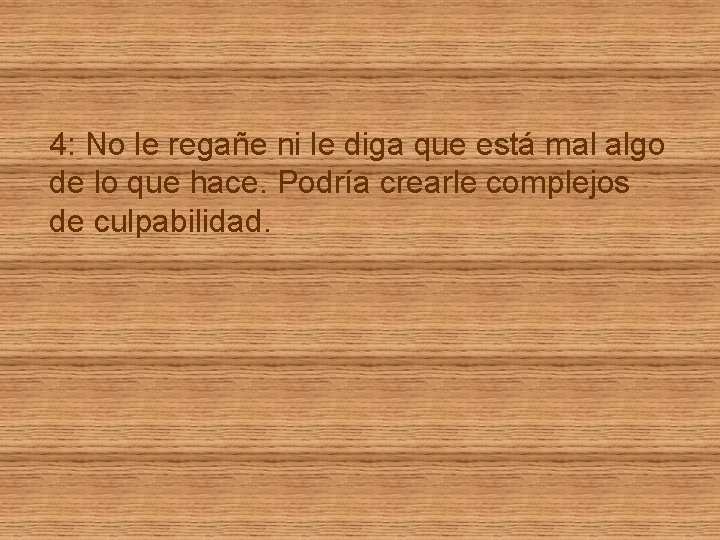 4: No le regañe ni le diga que está mal algo de lo que