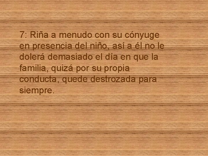 7: Riña a menudo con su cónyuge en presencia del niño, así a él