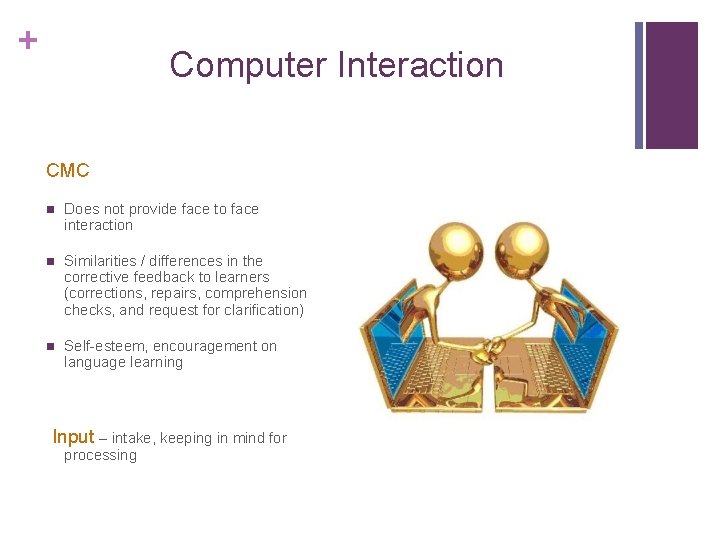 + Computer Interaction CMC n Does not provide face to face interaction n Similarities + Computer Interaction CMC n Does not provide face to face interaction n Similarities