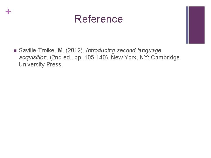 + Reference n Saville-Troike, M. (2012). Introducing second language acquisition. (2 nd ed. , + Reference n Saville-Troike, M. (2012). Introducing second language acquisition. (2 nd ed. ,