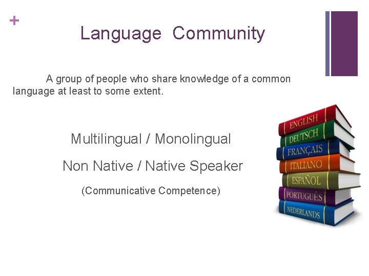 + Language Community A group of people who share knowledge of a common language + Language Community A group of people who share knowledge of a common language