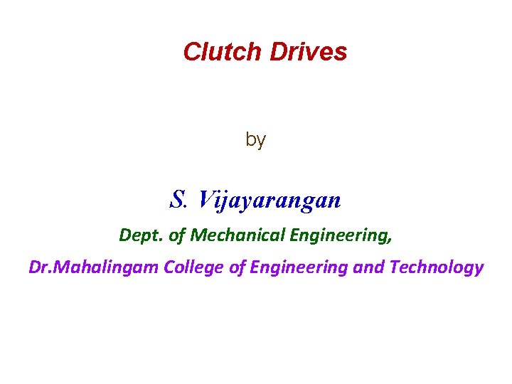 Clutch Drives by S. Vijayarangan Dept. of Mechanical Engineering, Dr. Mahalingam College of Engineering