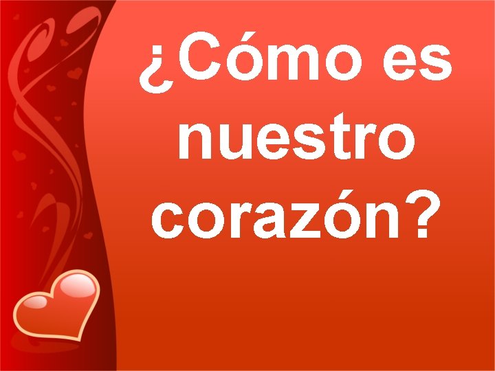 ¿Cómo es nuestro corazón? 