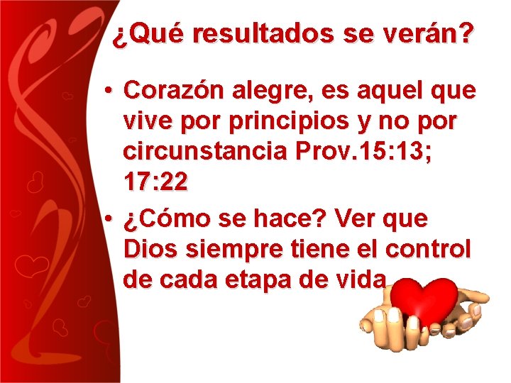 ¿Qué resultados se verán? • Corazón alegre, es aquel que vive por principios y