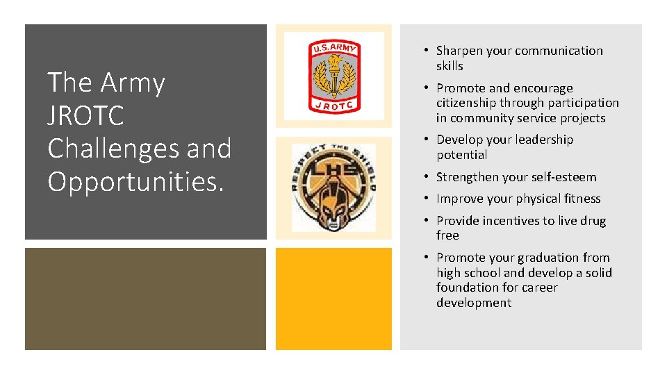 The Army JROTC Challenges and Opportunities. • Sharpen your communication skills • Promote and