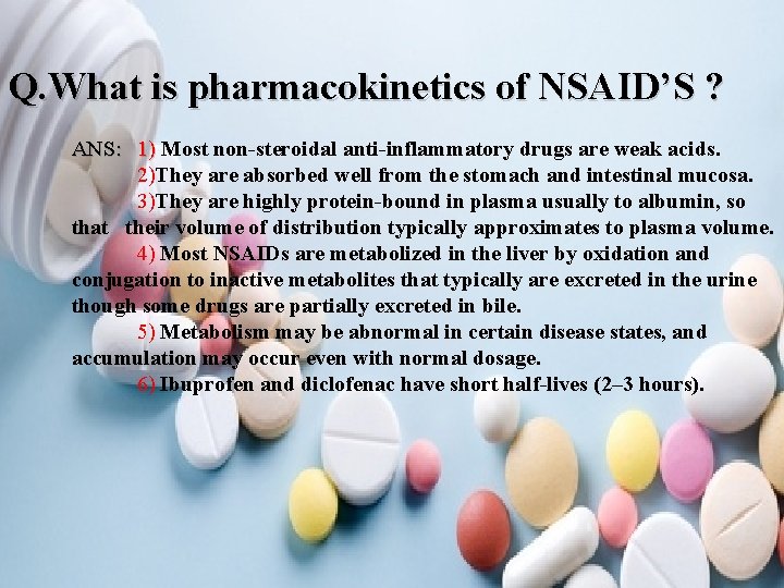 Q. What is pharmacokinetics of NSAID’S ? ANS: 1) Most non-steroidal anti-inflammatory drugs are