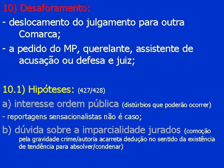 10) Desaforamento: - deslocamento do julgamento para outra Comarca; - a pedido do MP,