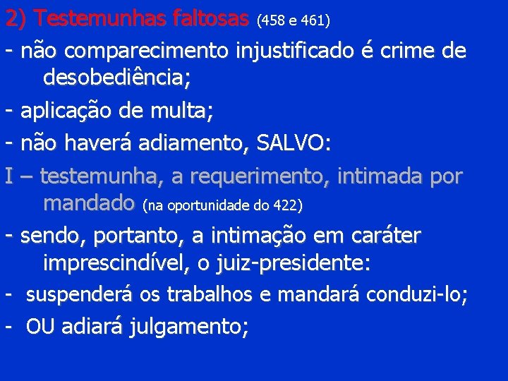 2) Testemunhas faltosas (458 e 461) - não comparecimento injustificado é crime de desobediência;