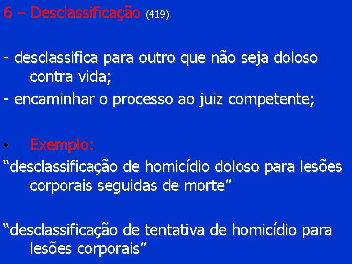 6 – Desclassificação (419) - desclassifica para outro que não seja doloso contra vida;