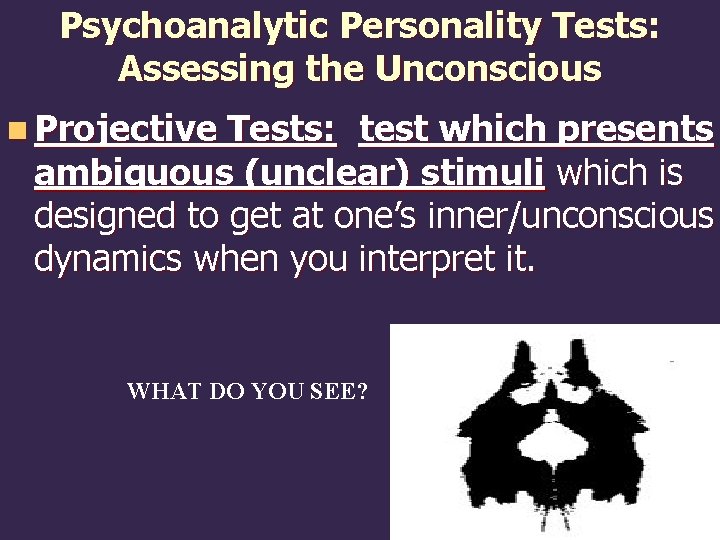 Psychoanalytic Personality Tests: Assessing the Unconscious n Projective Tests: test which presents ambiguous (unclear)