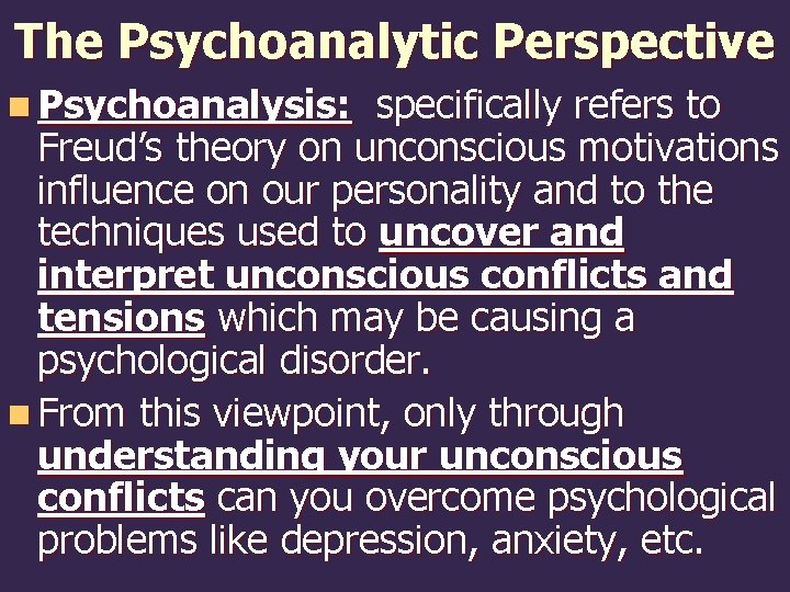 The Psychoanalytic Perspective n Psychoanalysis: specifically refers to Freud’s theory on unconscious motivations influence