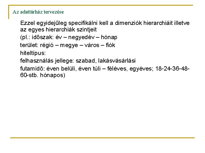 Az adattárház tervezése Ezzel egyidejűleg specifikálni kell a dimenziók hierarchiáit illetve az egyes hierarchiák