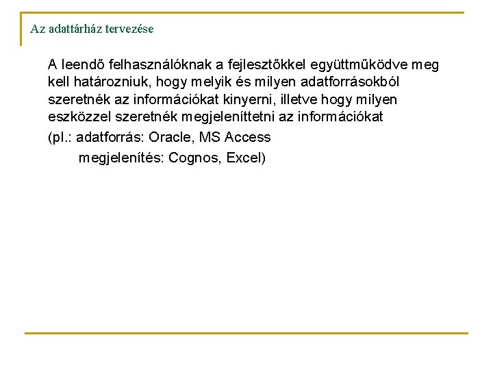 Az adattárház tervezése A leendő felhasználóknak a fejlesztőkkel együttműködve meg kell határozniuk, hogy melyik