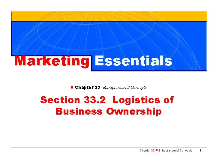 Marketing Essentials n Chapter 33 Entrepreneurial Concepts Section 33. 2 Logistics of Business Ownership