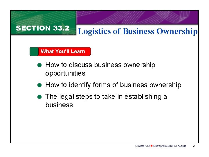 SECTION 33. 2 Logistics of Business Ownership What You'll Learn = How to discuss