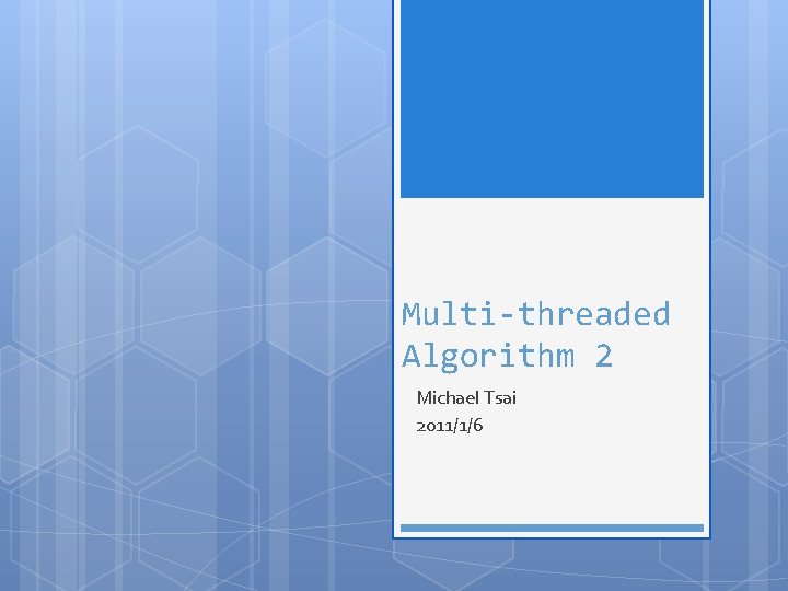 Multi-threaded Algorithm 2 Michael Tsai 2011/1/6 