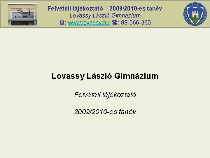 Felvételi tájékoztató – 2009/2010 -es tanév Lovassy László Gimnázium : www. lovassy. hu :