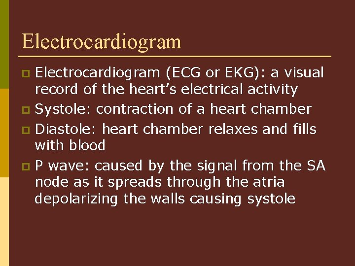 Electrocardiogram (ECG or EKG): a visual record of the heart’s electrical activity p Systole: