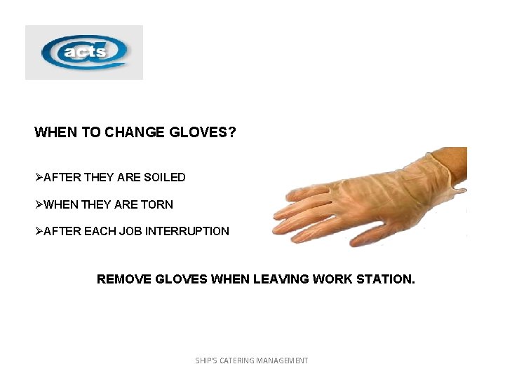 WHEN TO CHANGE GLOVES? ØAFTER THEY ARE SOILED ØWHEN THEY ARE TORN ØAFTER EACH