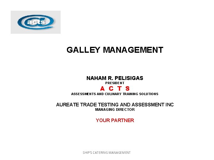 GALLEY MANAGEMENT NAHAM R. PELISIGAS PRESIDENT A C T S ASSESSMENTS AND CULINARY TRAINING